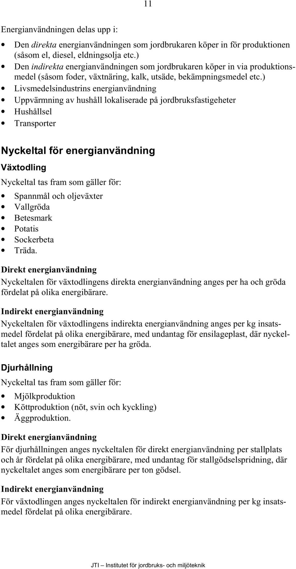 ) Livsmedelsindustrins energianvändning Uppvärmning av hushåll lokaliserade på jordbruksfastigeheter Hushållsel Transporter Nyckeltal för energianvändning Växtodling Nyckeltal tas fram som gäller