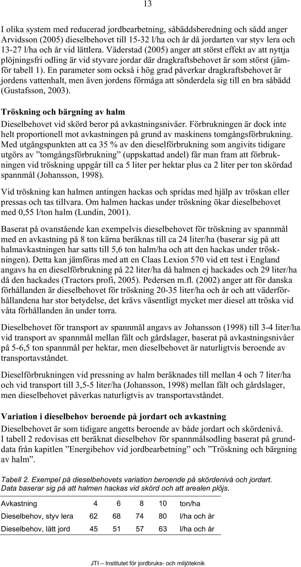 En parameter som också i hög grad påverkar dragkraftsbehovet är jordens vattenhalt, men även jordens förmåga att sönderdela sig till en bra såbädd (Gustafsson, 2003).