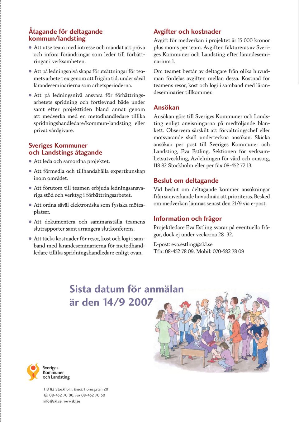 Att på ledningsnivå ansvara för förbättringsarbetets spridning och fortlevnad både under samt efter projekttiden bland annat genom att medverka med en metodhandledare tillika