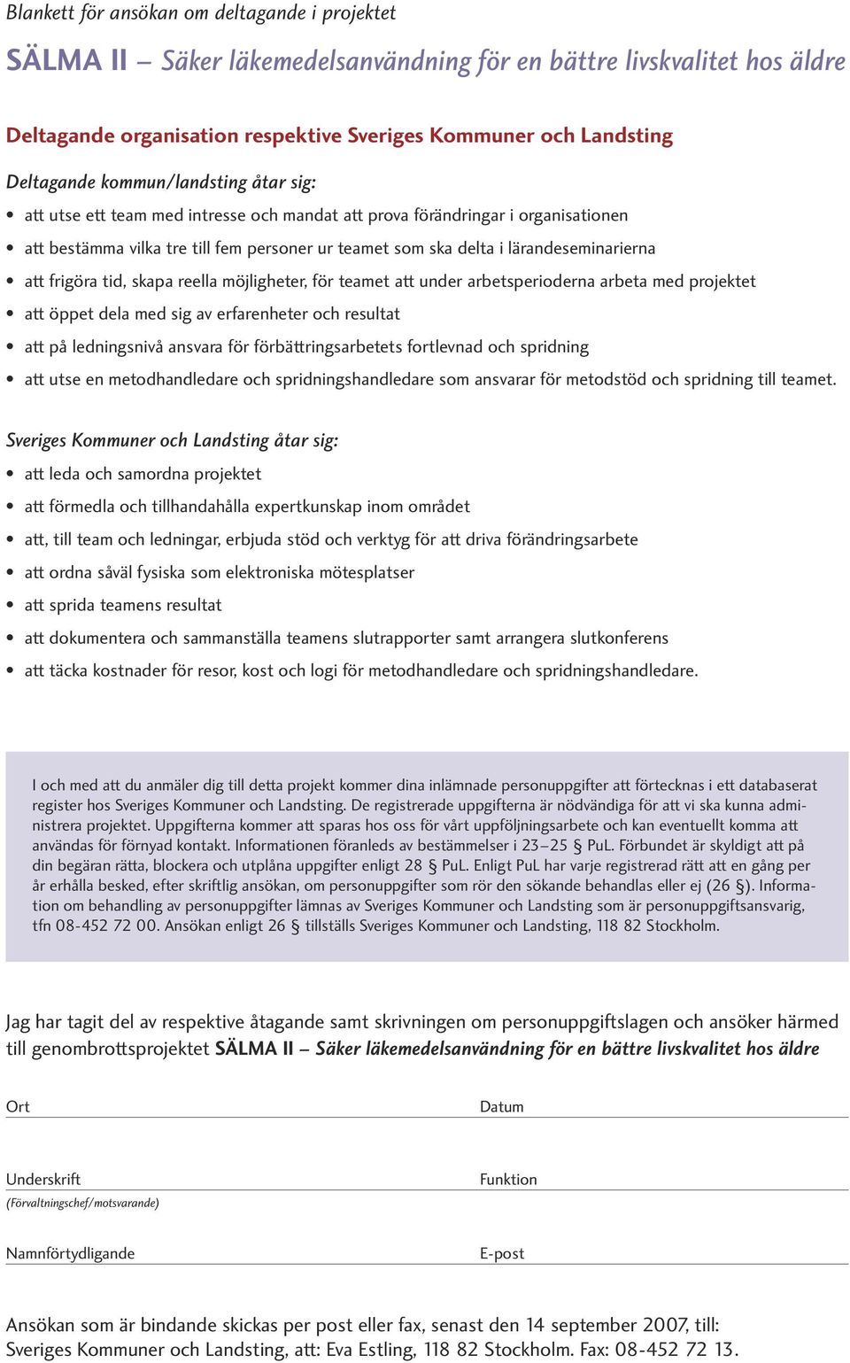 frigöra tid, skapa reella möjligheter, för teamet att under arbetsperioderna arbeta med projektet att öppet dela med sig av erfarenheter och resultat att på ledningsnivå ansvara för