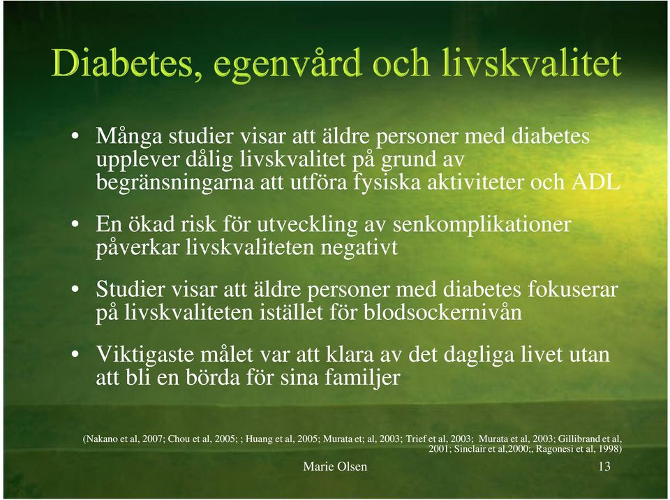 för blodsockernivån Viktigaste målet var att klara av det dagliga livet utan att bli en börda för sina familjer (Nakano et al, 2007; Chou et al, 2005; ;