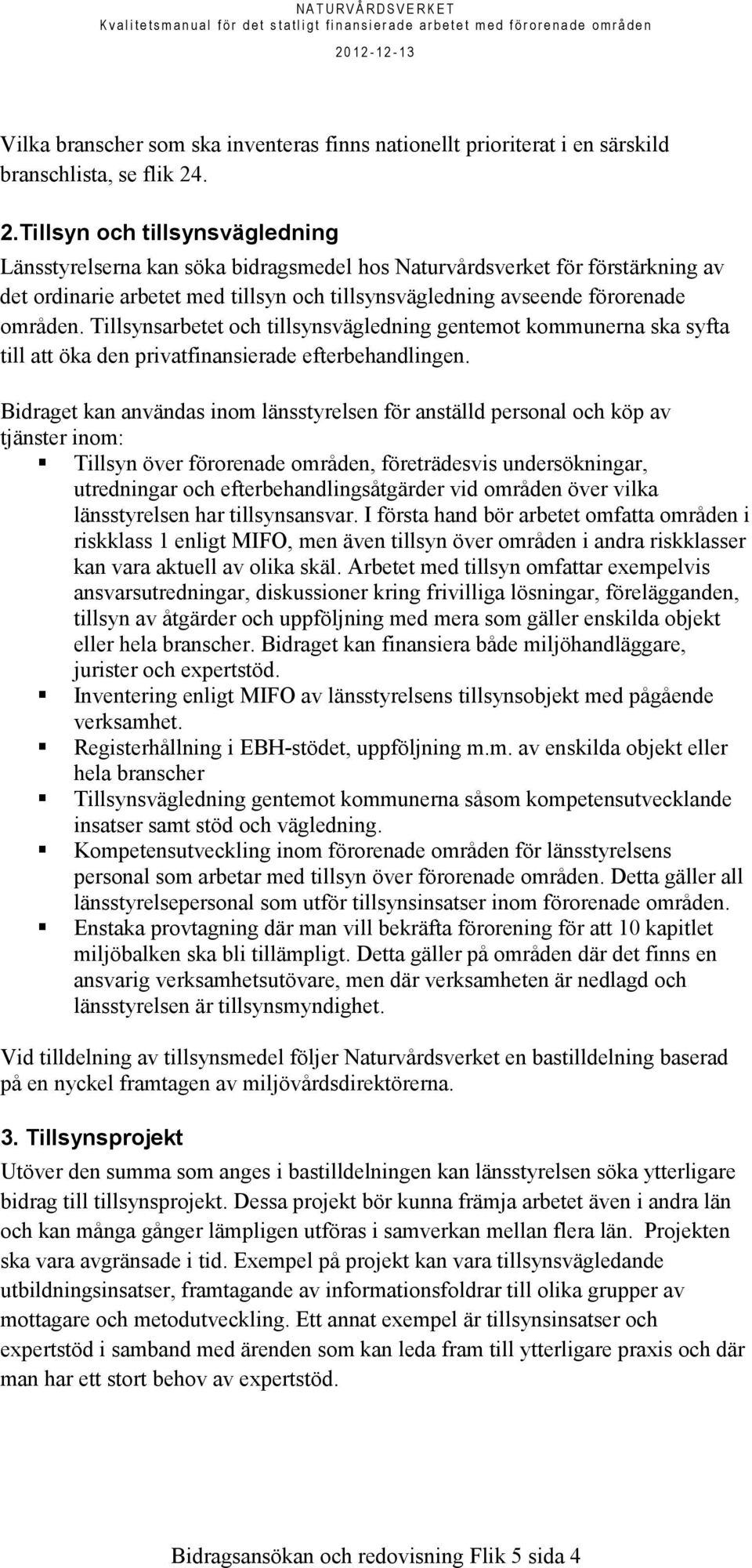 Tillsynsarbetet och tillsynsvägledning gentemot kommunerna ska syfta till att öka den privatfinansierade efterbehandlingen.