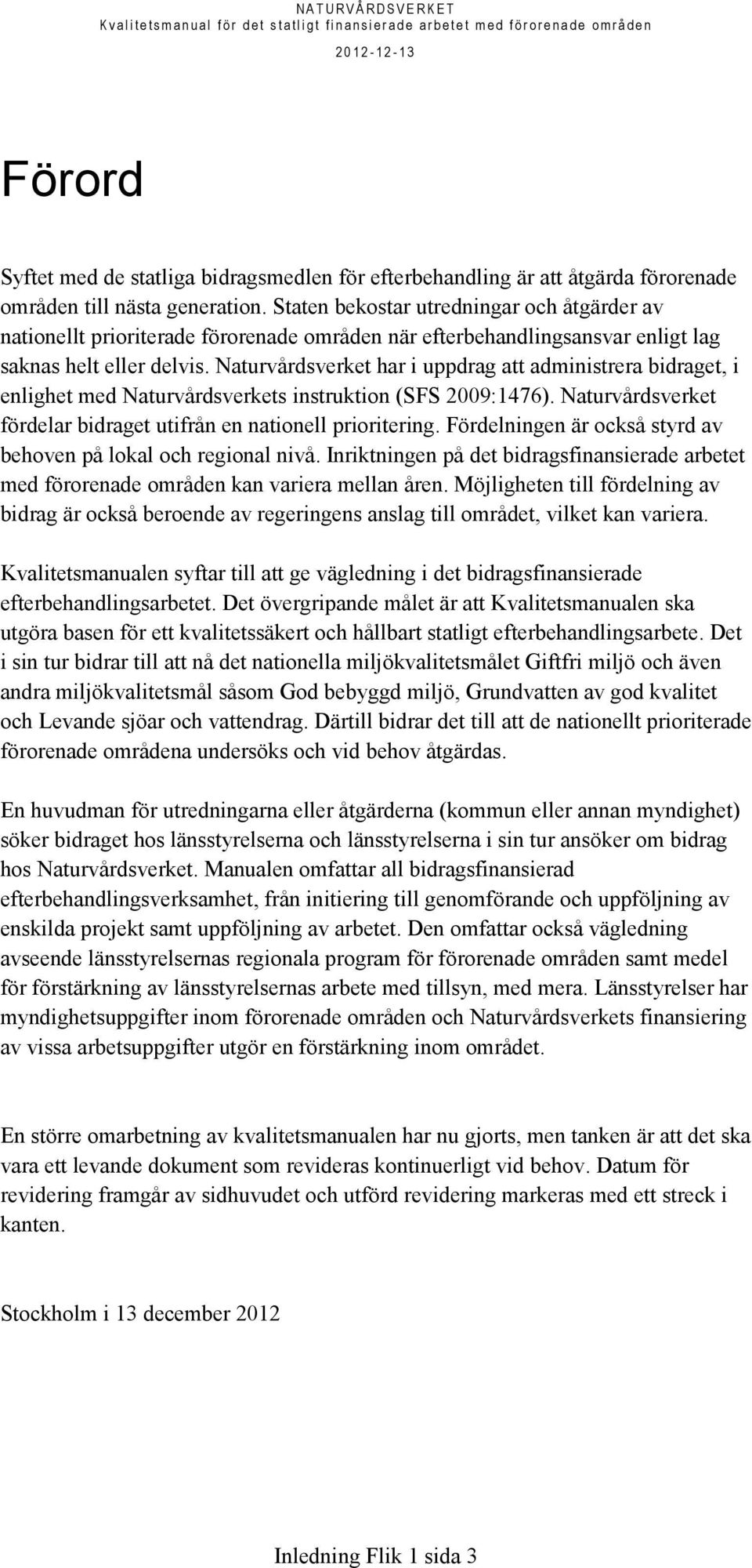 Naturvårdsverket har i uppdrag att administrera bidraget, i enlighet med Naturvårdsverkets instruktion (SFS 2009:1476). Naturvårdsverket fördelar bidraget utifrån en nationell prioritering.