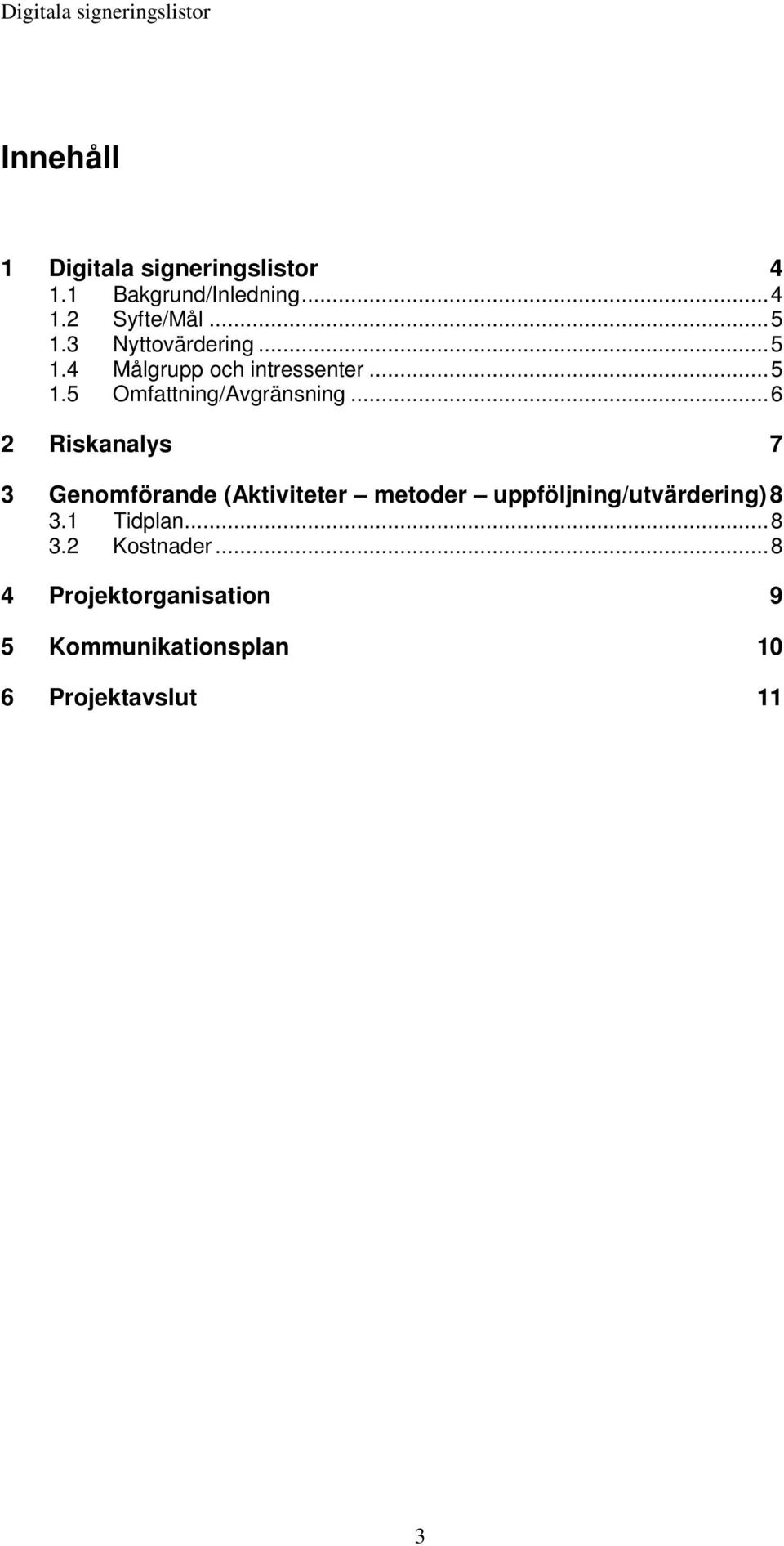 .. 6 2 Riskanalys 7 3 Genomförande (Aktiviteter metoder uppföljning/utvärdering) 8 3.