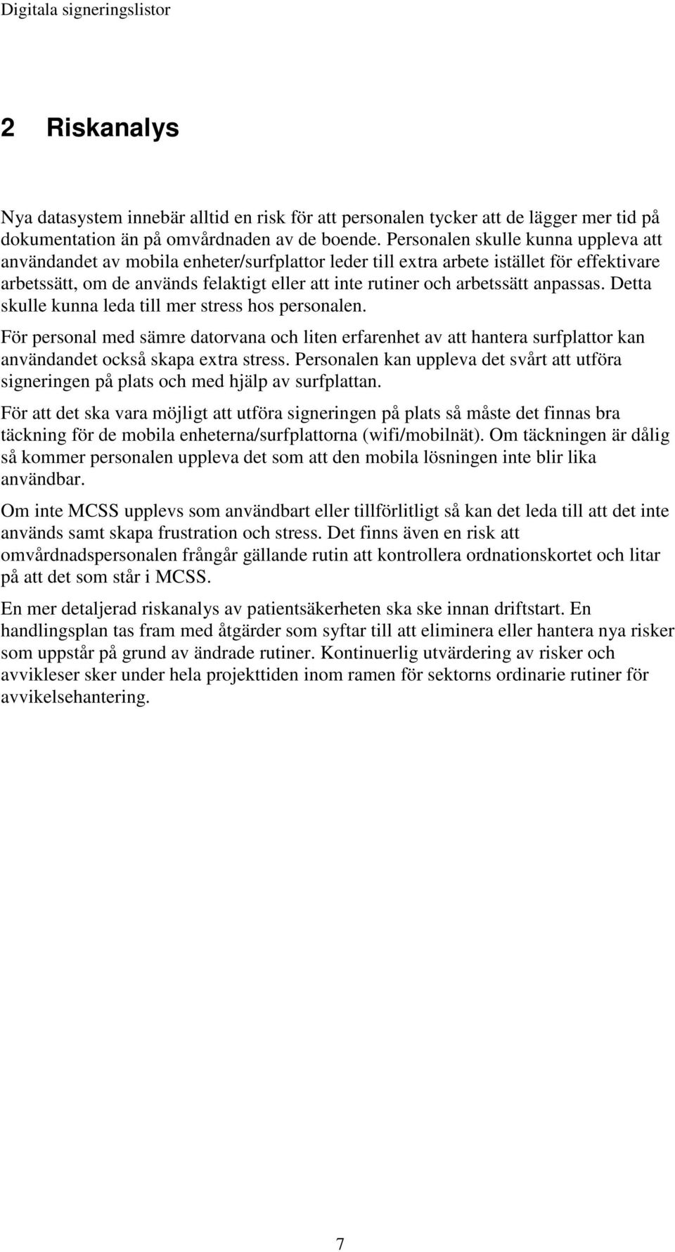 arbetssätt anpassas. Detta skulle kunna leda till mer stress hos personalen. För personal med sämre datorvana och liten erfarenhet av att hantera surfplattor kan användandet också skapa extra stress.