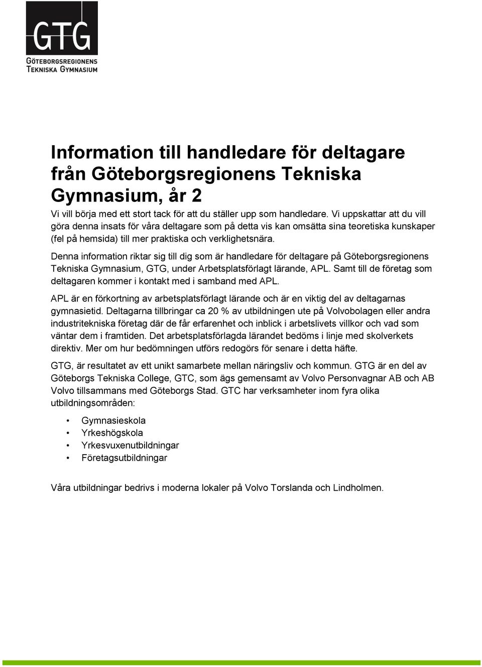 Denna information riktar sig till dig som är handledare för deltagare på Göteborgsregionens Tekniska Gymnasium, GTG, under Arbetsplatsförlagt lärande, APL.