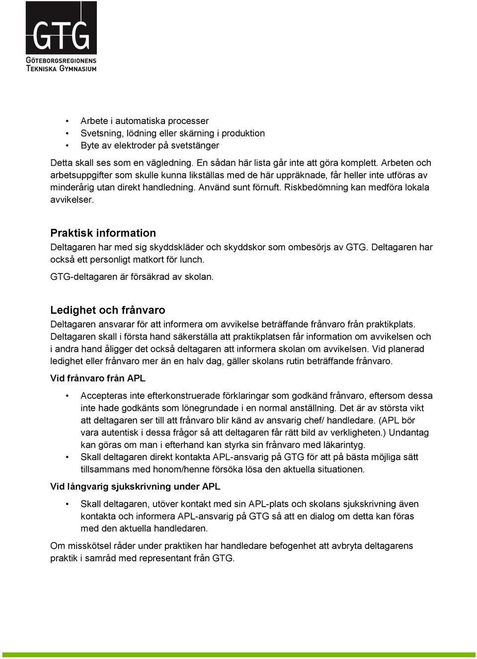 Riskbedömning kan medföra lokala avvikelser. Praktisk information Deltagaren har med sig skyddskläder och skyddskor som ombesörjs av GTG. Deltagaren har också ett personligt matkort för lunch.