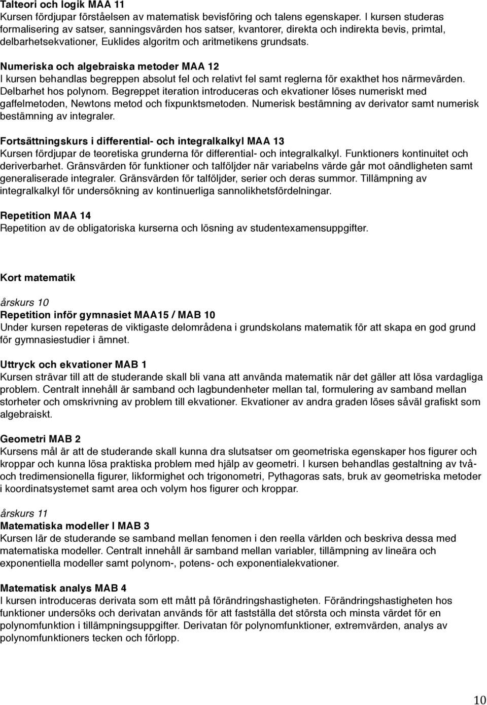 Numeriska och algebraiska metoder MAA 12 I kursen behandlas begreppen absolut fel och relativt fel samt reglerna för exakthet hos närmevärden. Delbarhet hos polynom.