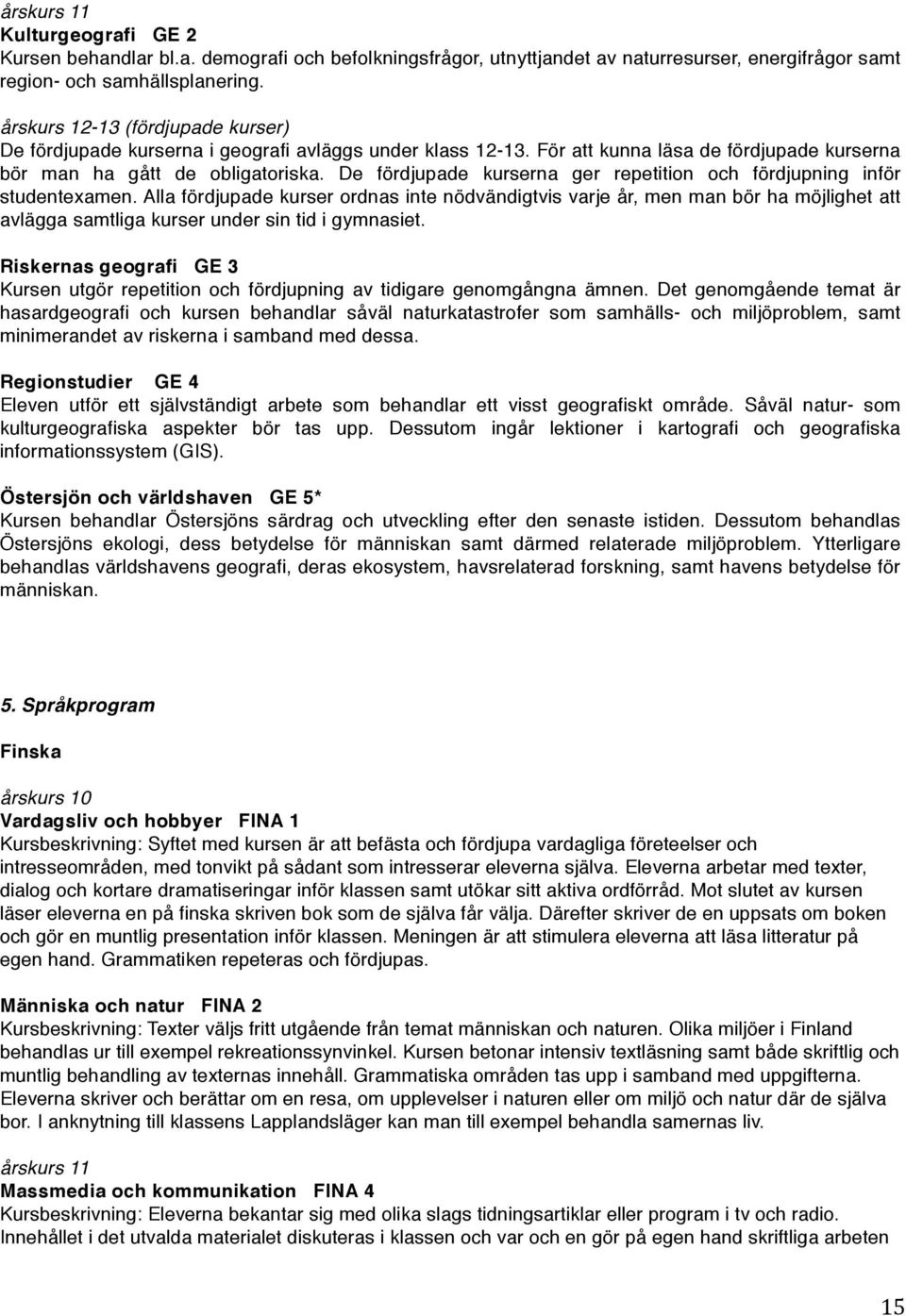 De fördjupade kurserna ger repetition och fördjupning inför studentexamen.