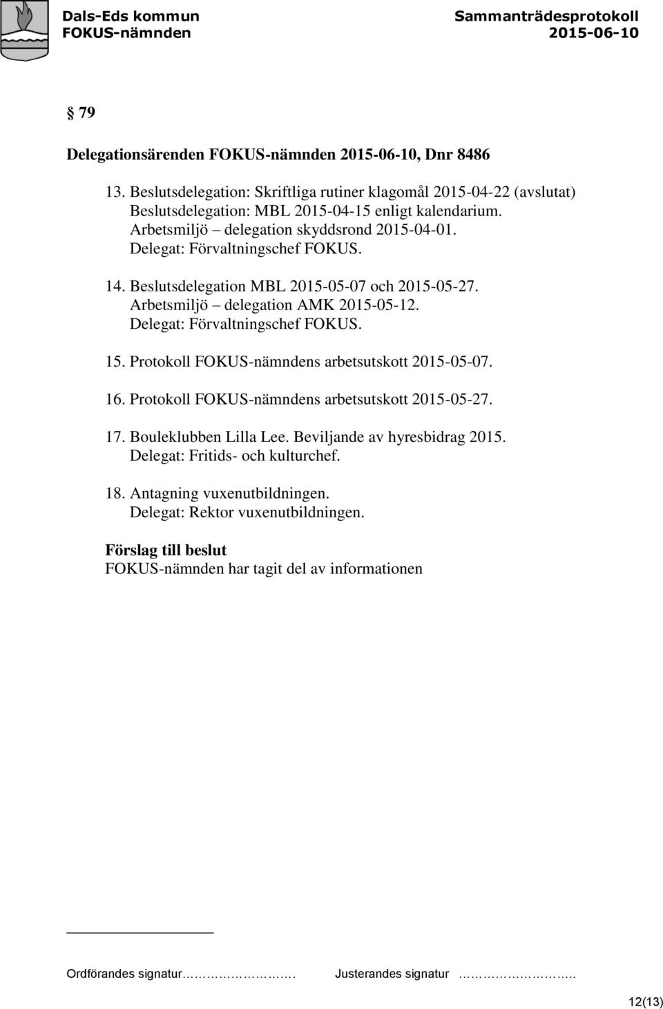 Delegat: Förvaltningschef FOKUS. 15. Protokoll FOKUS-nämndens arbetsutskott 2015-05-07. 16. Protokoll FOKUS-nämndens arbetsutskott 2015-05-27. 17. Bouleklubben Lilla Lee.