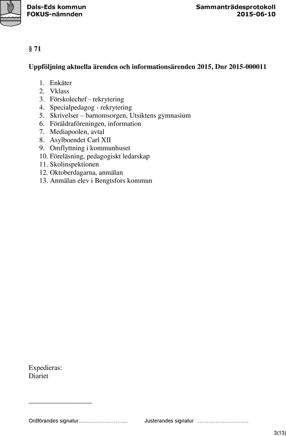 Föräldraföreningen, information 7. Mediapoolen, avtal 8. Asylboendet Carl XII 9. Omflyttning i kommunhuset 10.