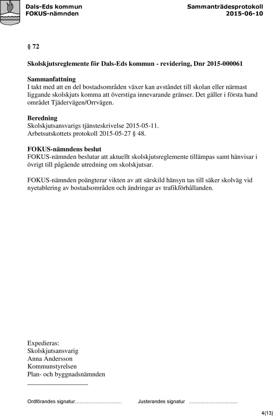 Arbetsutskottets protokoll 2015-05-27 48. FOKUS-nämnden beslutar att aktuellt skolskjutsreglemente tillämpas samt hänvisar i övrigt till pågående utredning om skolskjutsar.