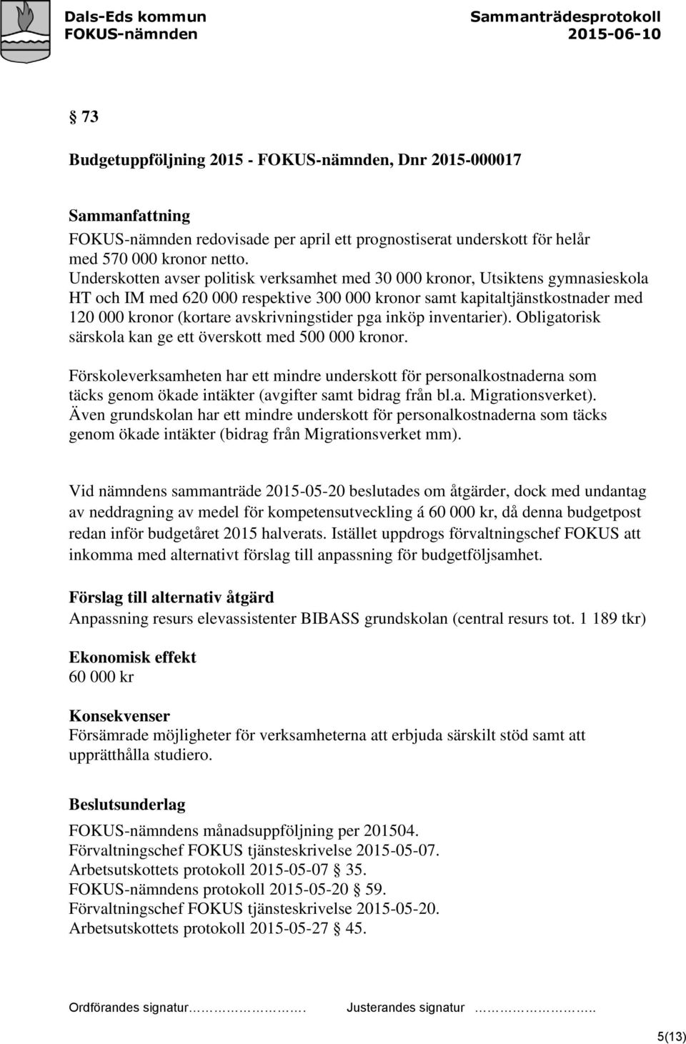 avskrivningstider pga inköp inventarier). Obligatorisk särskola kan ge ett överskott med 500 000 kronor.