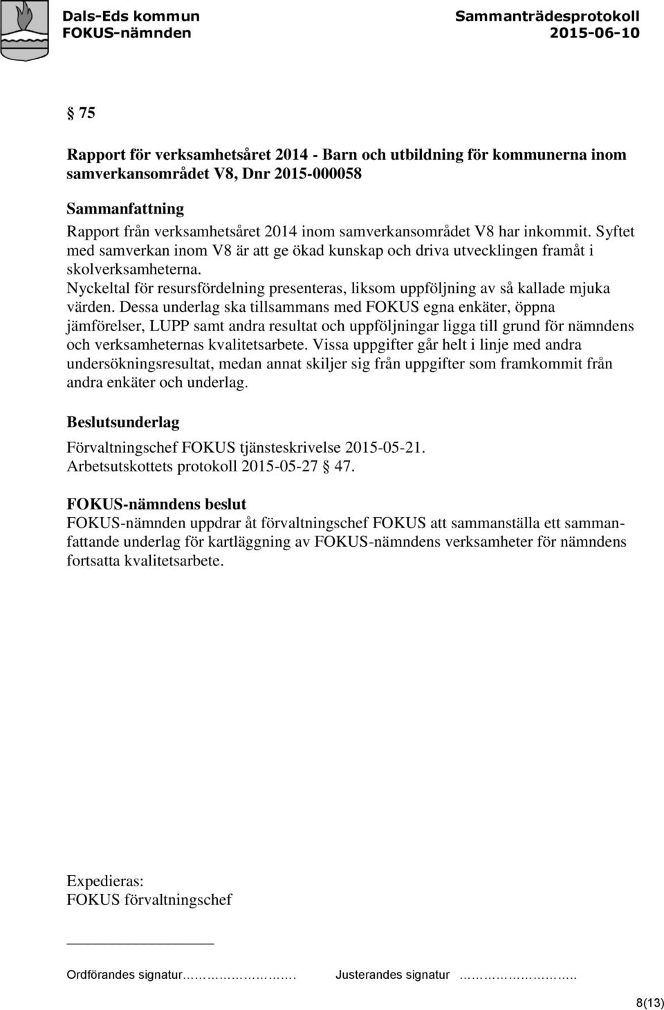 Dessa underlag ska tillsammans med FOKUS egna enkäter, öppna jämförelser, LUPP samt andra resultat och uppföljningar ligga till grund för nämndens och verksamheternas kvalitetsarbete.