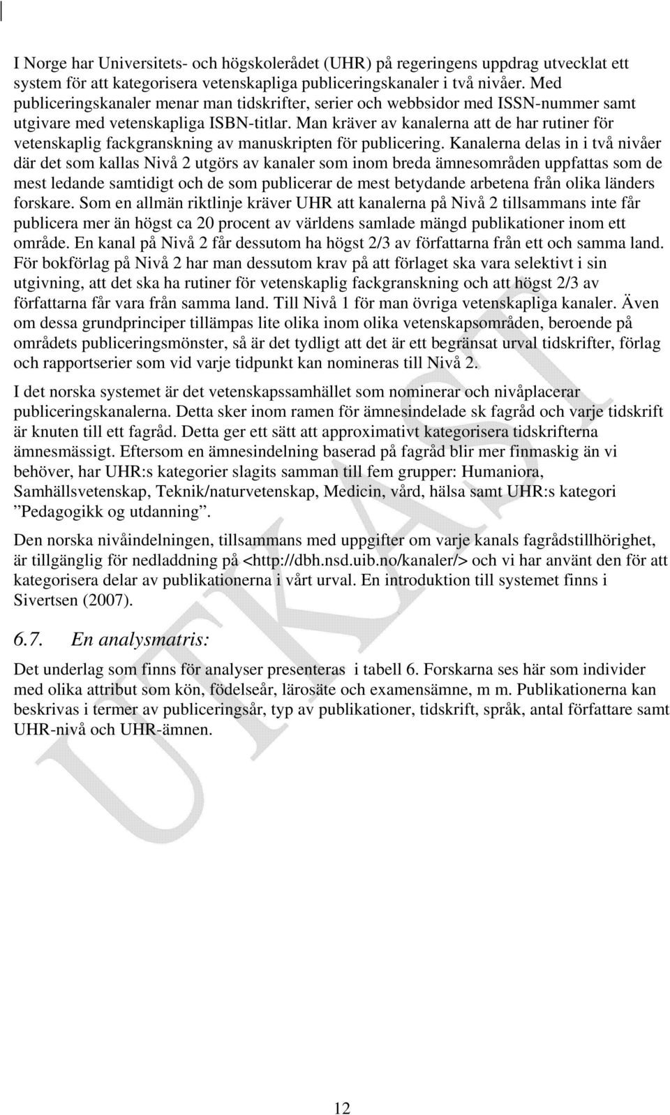 Man kräver av kanalerna att de har rutiner för vetenskaplig fackgranskning av manuskripten för publicering.