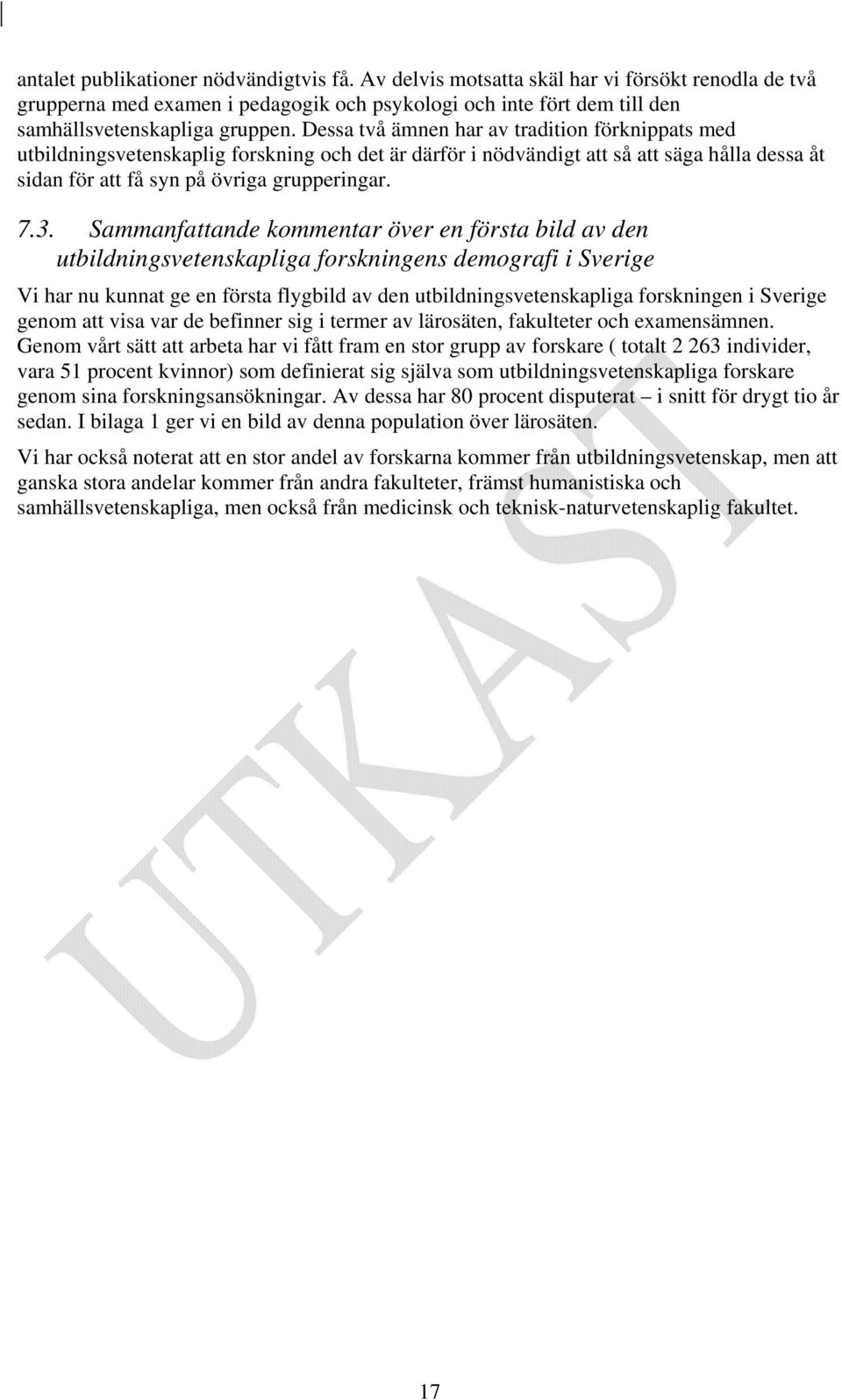 Sammanfattande kommentar över en första bild av den utbildningsvetenskapliga forskningens demografi i Sverige Vi har nu kunnat ge en första flygbild av den utbildningsvetenskapliga forskningen i