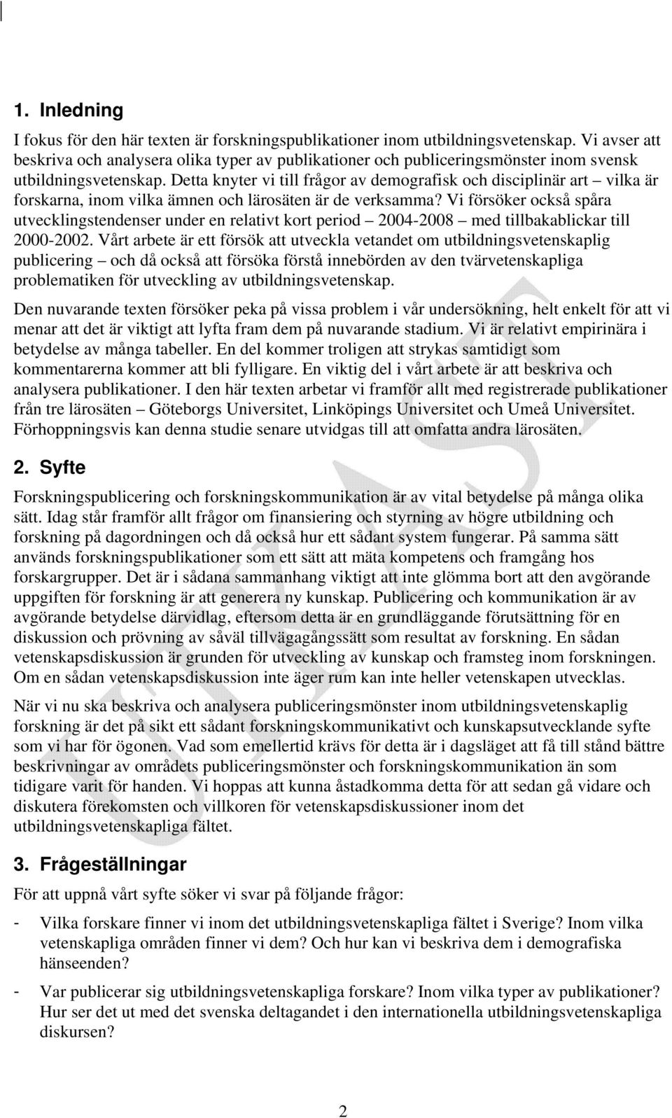 Detta knyter vi till frågor av demografisk och disciplinär art vilka är forskarna, inom vilka ämnen och lärosäten är de verksamma?