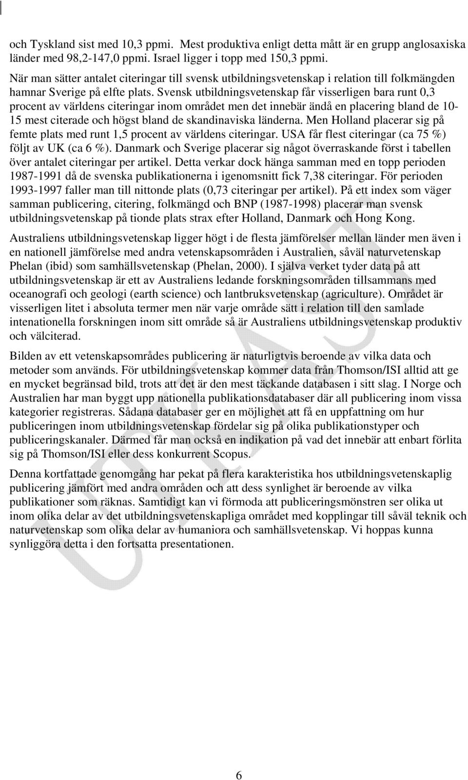 Svensk utbildningsvetenskap får visserligen bara runt 0,3 procent av världens citeringar inom området men det innebär ändå en placering bland de 10-15 mest citerade och högst bland de skandinaviska