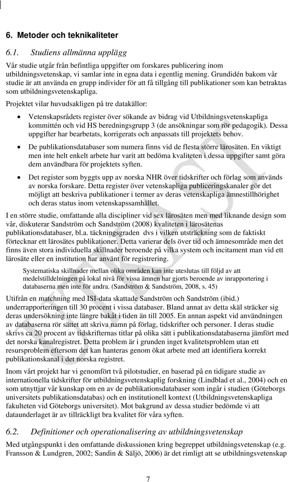 Grundidén bakom vår studie är att använda en grupp individer för att få tillgång till publikationer som kan betraktas som utbildningsvetenskapliga.