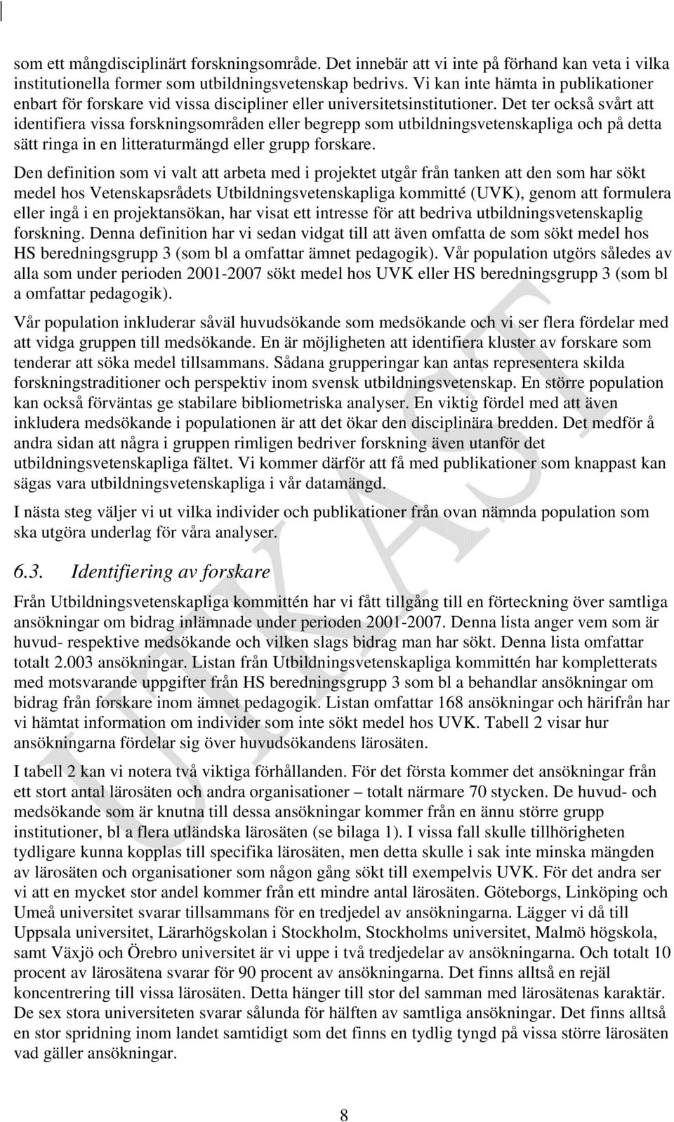 Det ter också svårt att identifiera vissa forskningsområden eller begrepp som utbildningsvetenskapliga och på detta sätt ringa in en litteraturmängd eller grupp forskare.