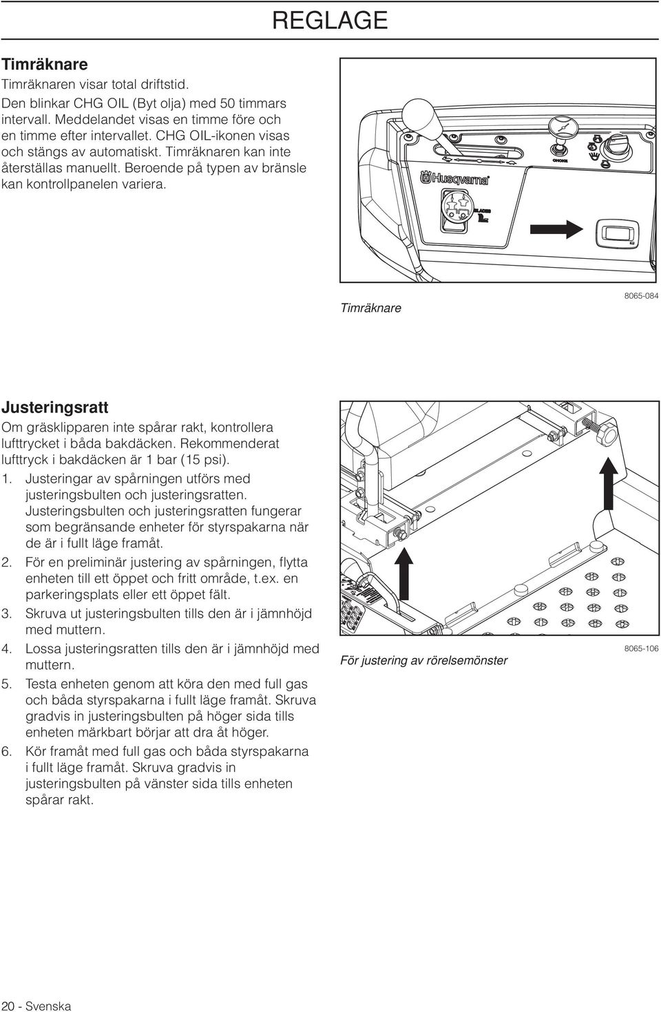 REGLAGE Timräknare 8065-084 Justeringsratt Om gräsklipparen inte spårar rakt, kontrollera lufttrycket i båda bakdäcken. Rekommenderat lufttryck i bakdäcken är 1 