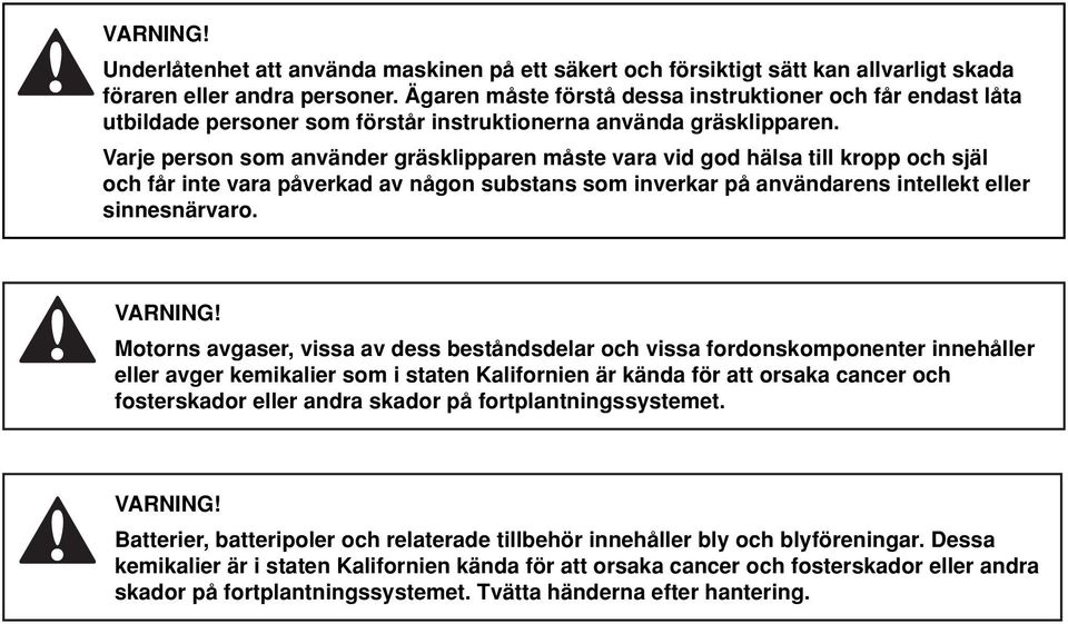 Varje person som använder gräsklipparen måste vara vid god hälsa till kropp och själ och får inte vara påverkad av någon substans som inverkar på användarens intellekt eller sinnesnärvaro.