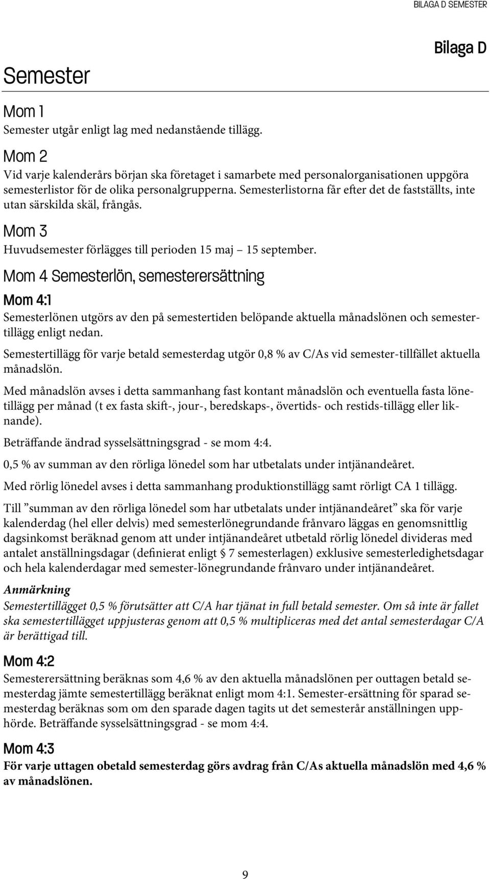 Semesterlistorna får e er det de fastställts, inte utan särskilda skäl, frångås. Mom 3 Huvudsemester förlägges till perioden 15 maj 15 september.