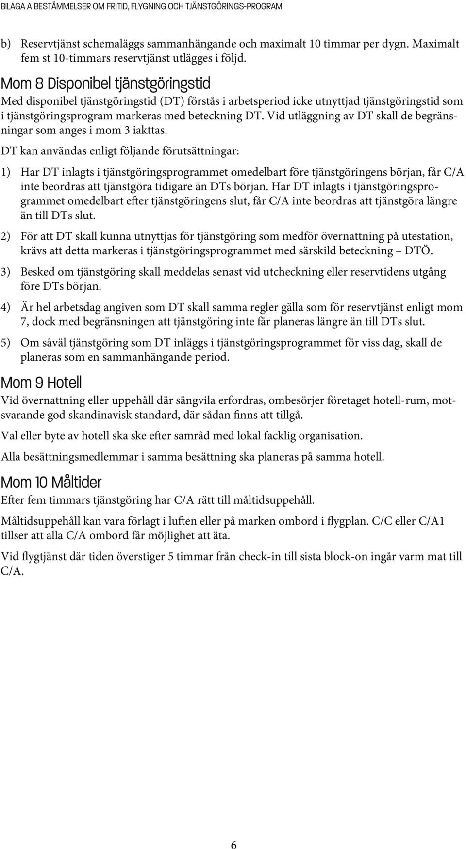 Mom 8 Disponibel tjänstgöringstid Med disponibel tjänstgöringstid (DT) förstås i arbetsperiod icke utnyttjad tjänstgöringstid som i tjänstgöringsprogram markeras med beteckning DT.