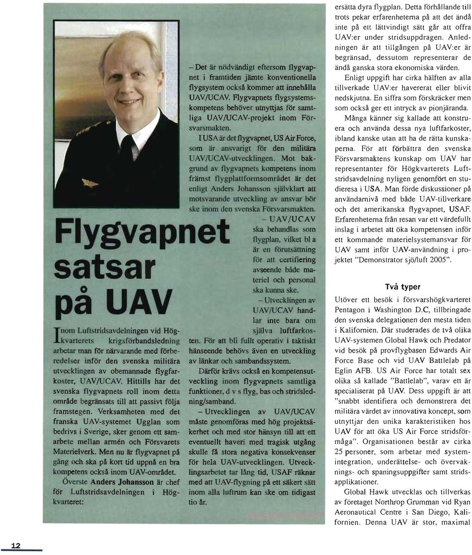 Verksamheten med det franska UAV-systemet Ugglan som bedrivs i Sverige, sker genom ett samarbete mellan arm~n och Försvarets Materielverk.