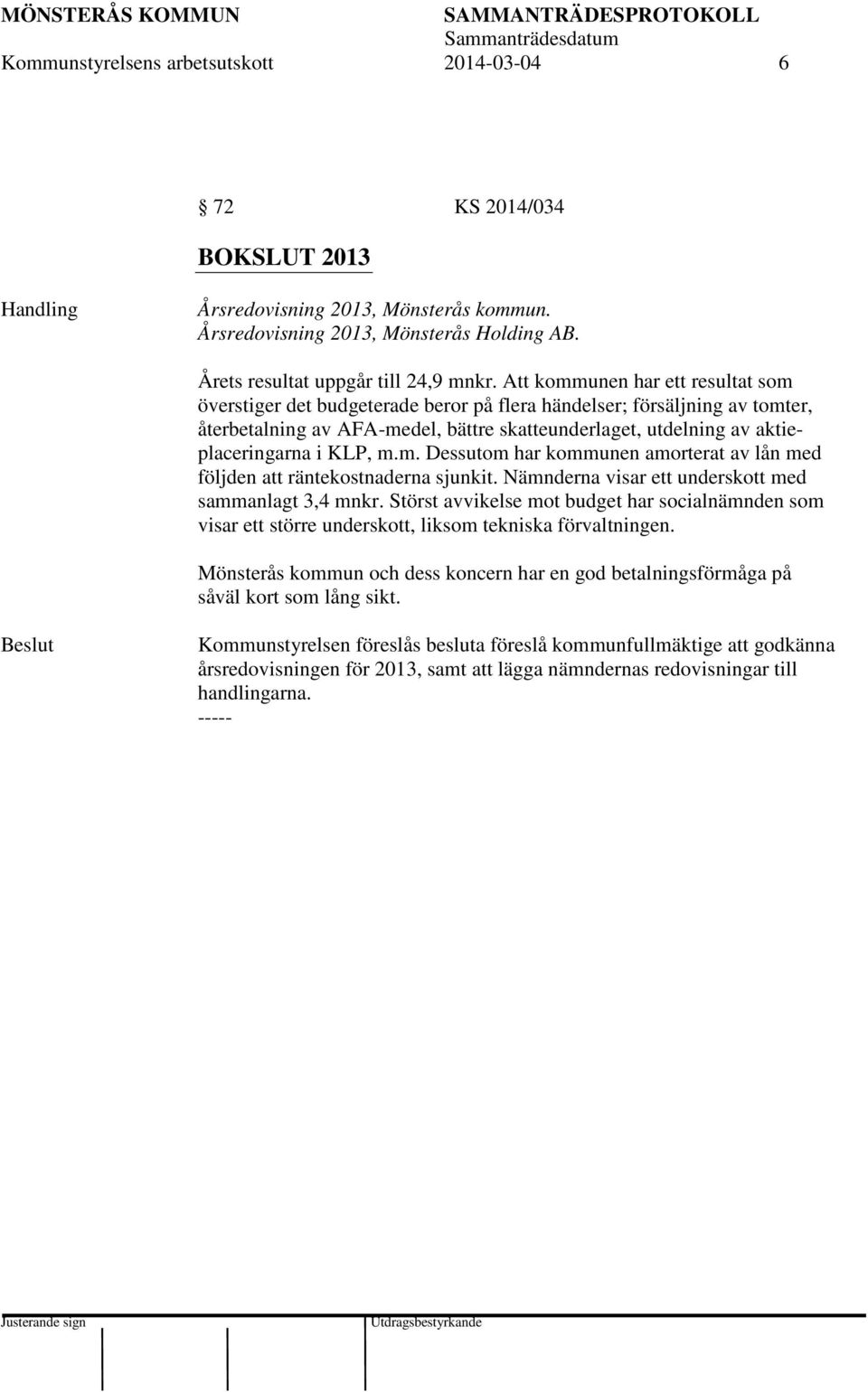 KLP, m.m. Dessutom har kommunen amorterat av lån med följden att räntekostnaderna sjunkit. Nämnderna visar ett underskott med sammanlagt 3,4 mnkr.