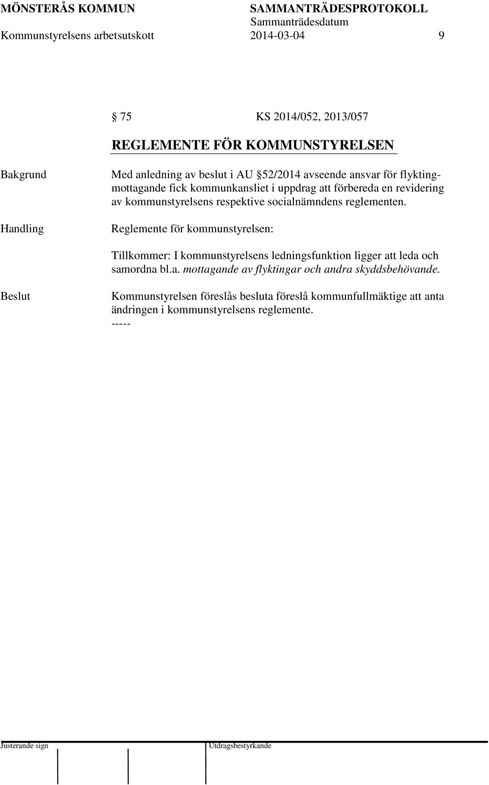 socialnämndens reglementen. Reglemente för kommunstyrelsen: Tillkommer: I kommunstyrelsens ledningsfunktion ligger att leda och samordna bl.a. mottagande av flyktingar och andra skyddsbehövande.