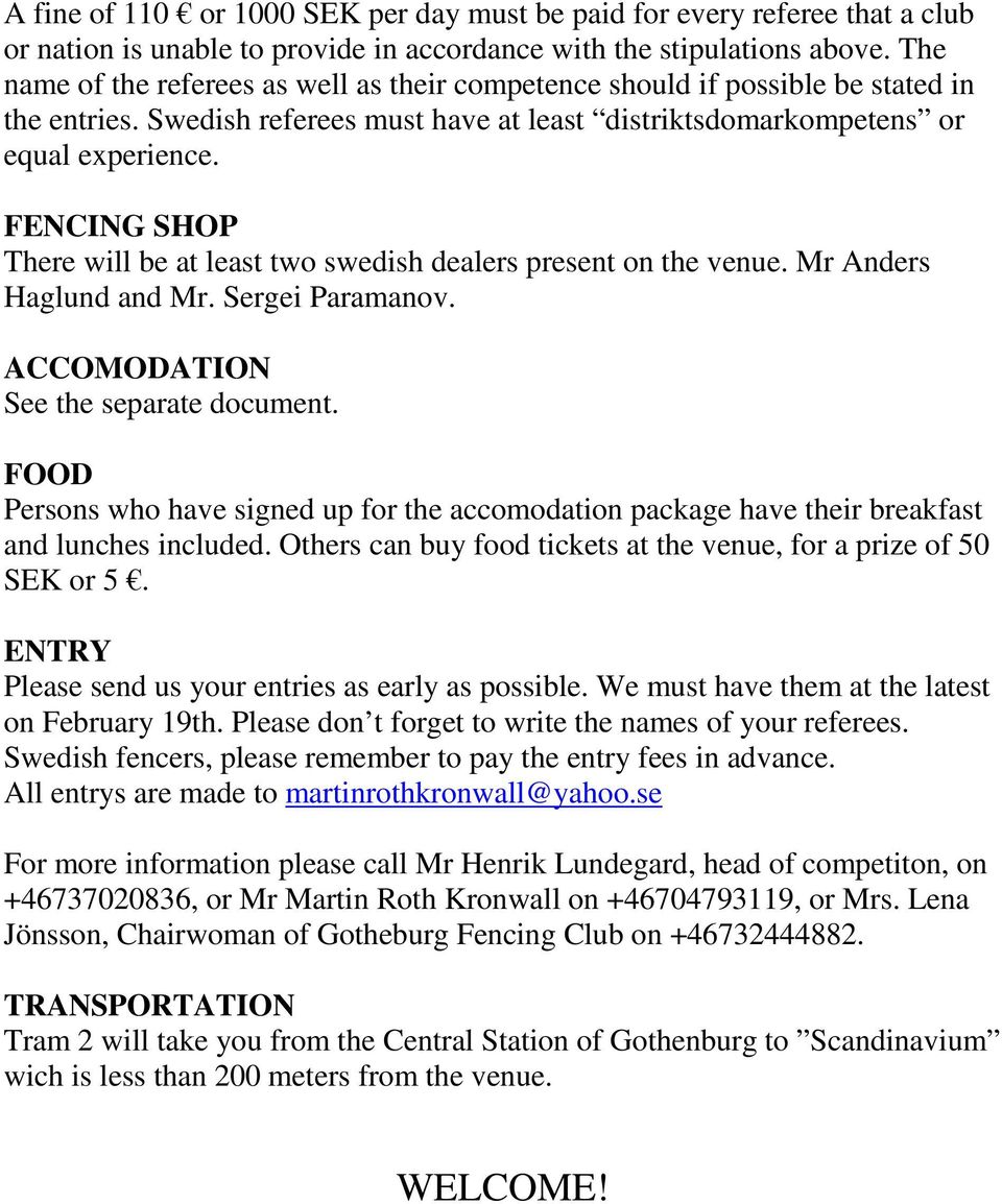 FENCING SHOP There will be at least two swedish dealers present on the venue. Mr Anders Haglund and Mr. Sergei Paramanov. ACCOMODATION See the separate document.