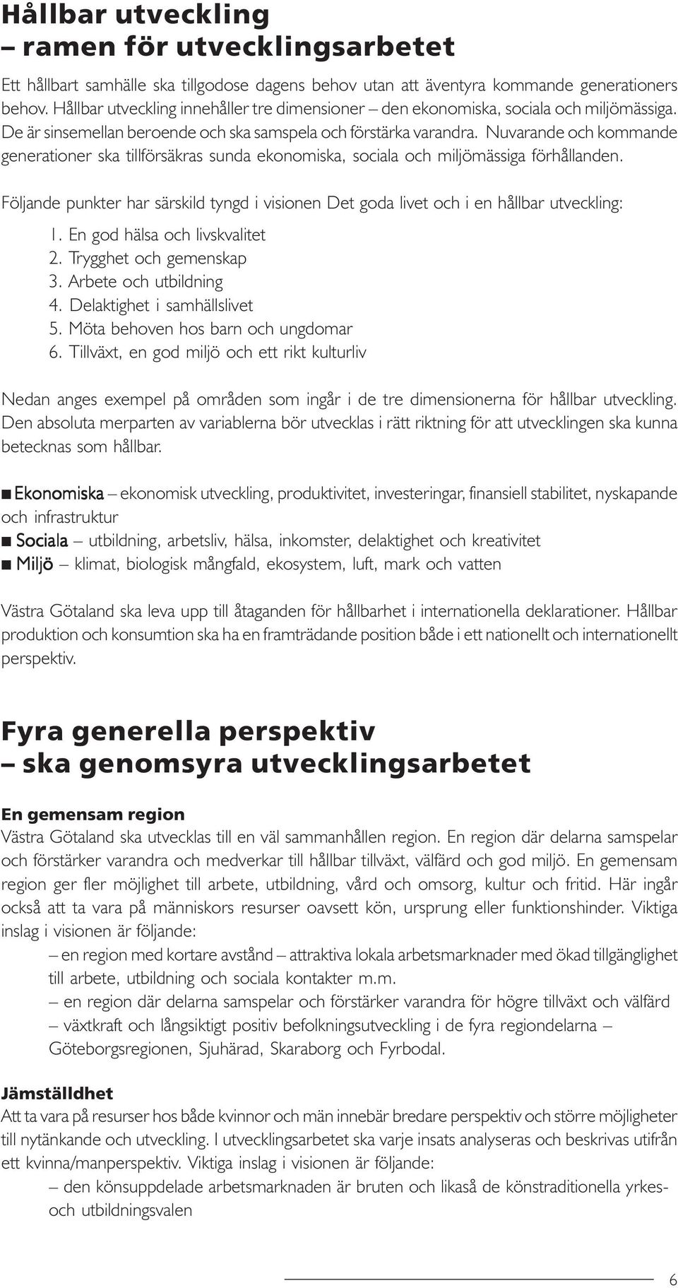 Nuvarande och kommande generationer ska tillförsäkras sunda ekonomiska, sociala och miljömässiga förhållanden.