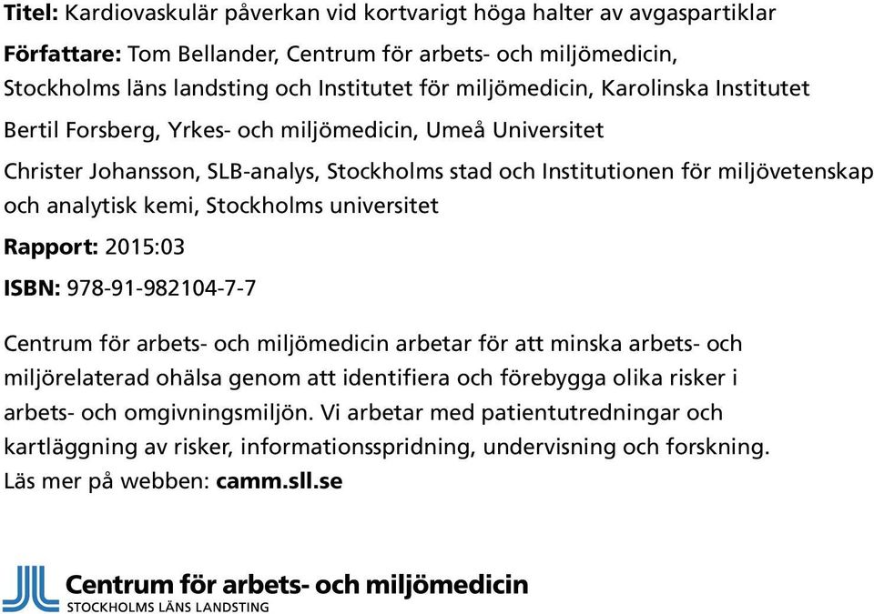 analytisk kemi, Stockholms universitet Rapport: 2015:03 ISBN: 978-91-982104-7-7 Centrum för arbets- och miljömedicin arbetar för att minska arbets- och miljörelaterad ohälsa genom att