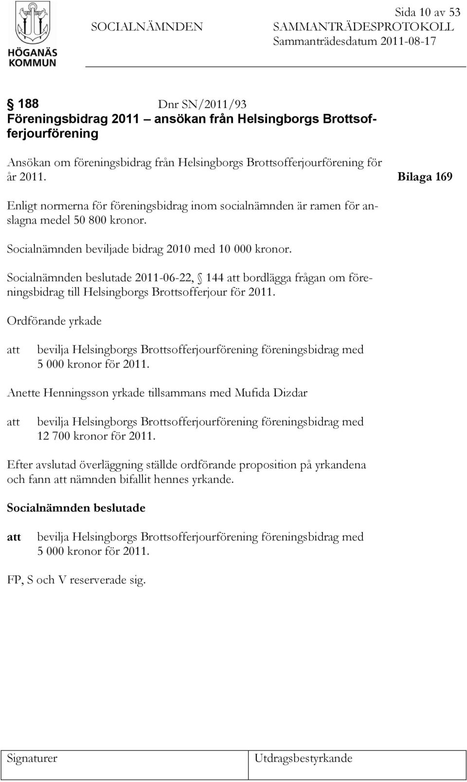 Socialnämnden beviljade bidrag 2010 med 10 000 kronor. Socialnämnden beslutade 2011-06-22, 144 att bordlägga frågan om föreningsbidrag till Helsingborgs Brottsofferjour för 2011.