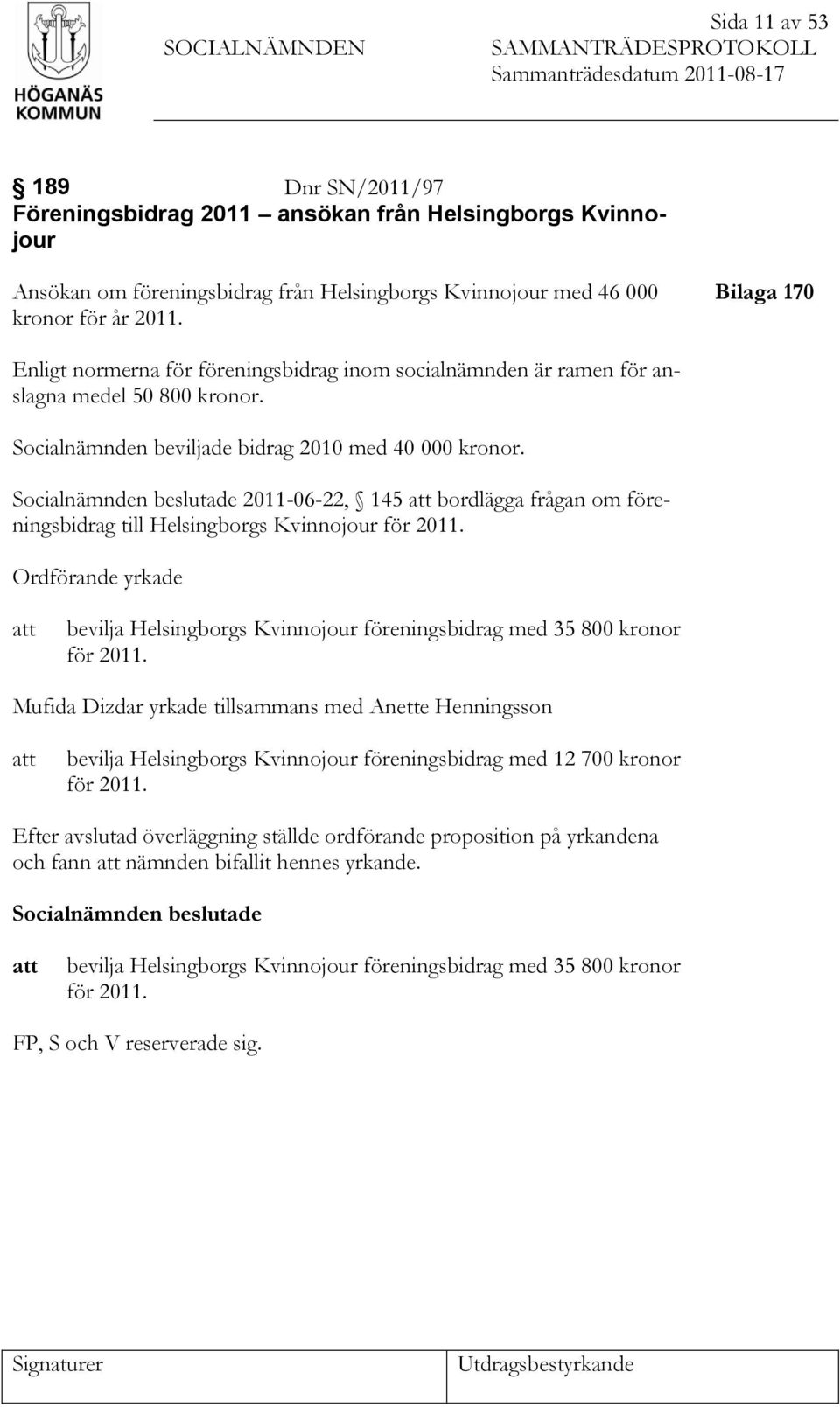 Socialnämnden beviljade bidrag 2010 med 40 000 kronor. Socialnämnden beslutade 2011-06-22, 145 att bordlägga frågan om föreningsbidrag till Helsingborgs Kvinnojour för 2011.