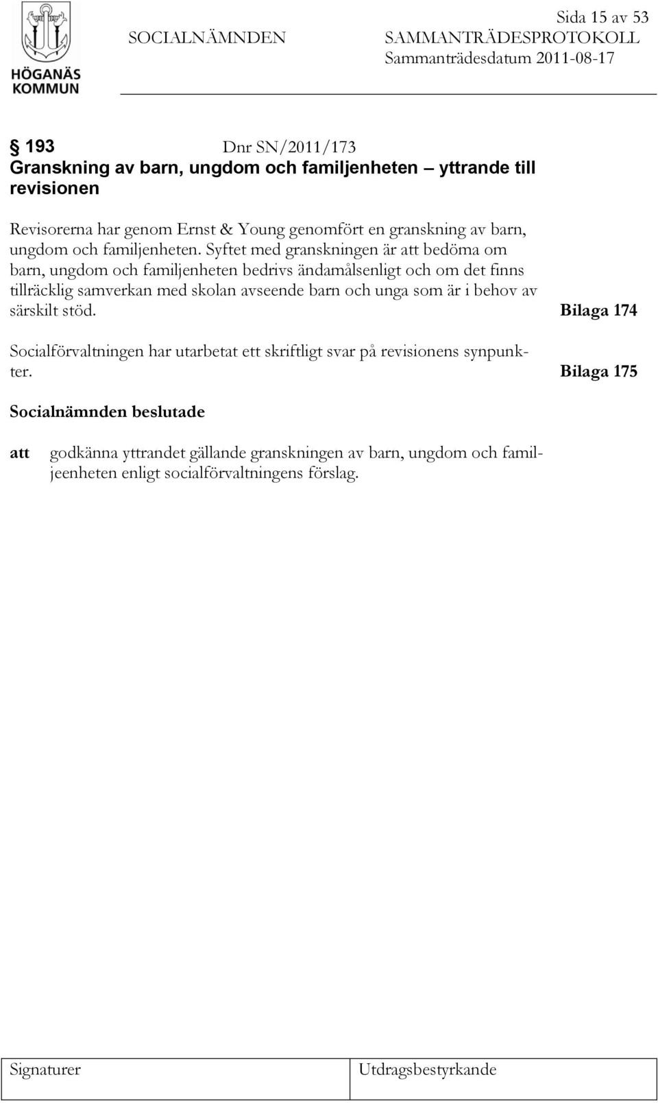 Syftet med granskningen är att bedöma om barn, ungdom och familjenheten bedrivs ändamålsenligt och om det finns tillräcklig samverkan med skolan avseende barn och unga som är i behov