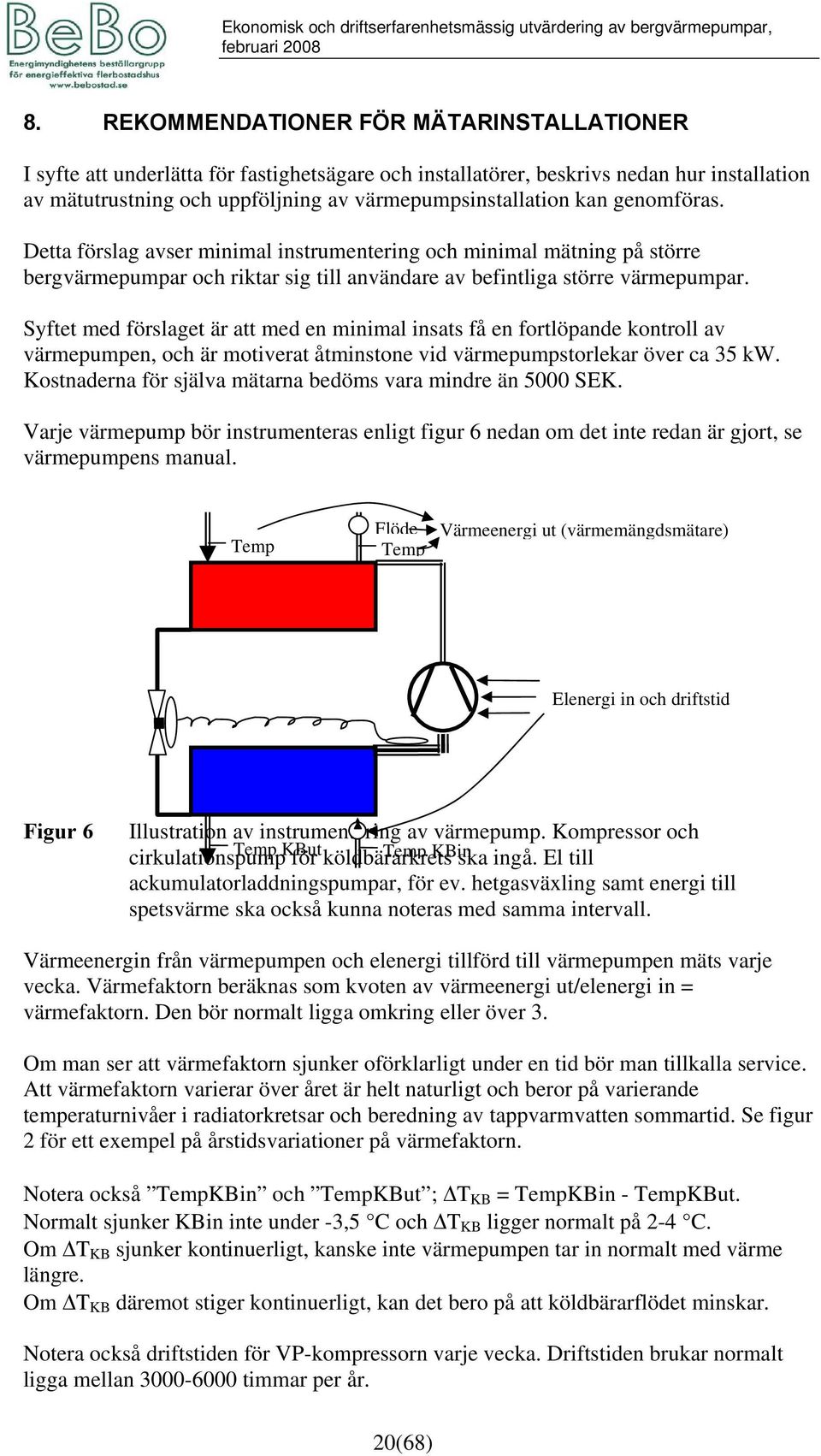 genomföras. Detta förslag avser minimal instrumentering och minimal mätning på större bergvärmepumpar och riktar sig till användare av befintliga större värmepumpar.