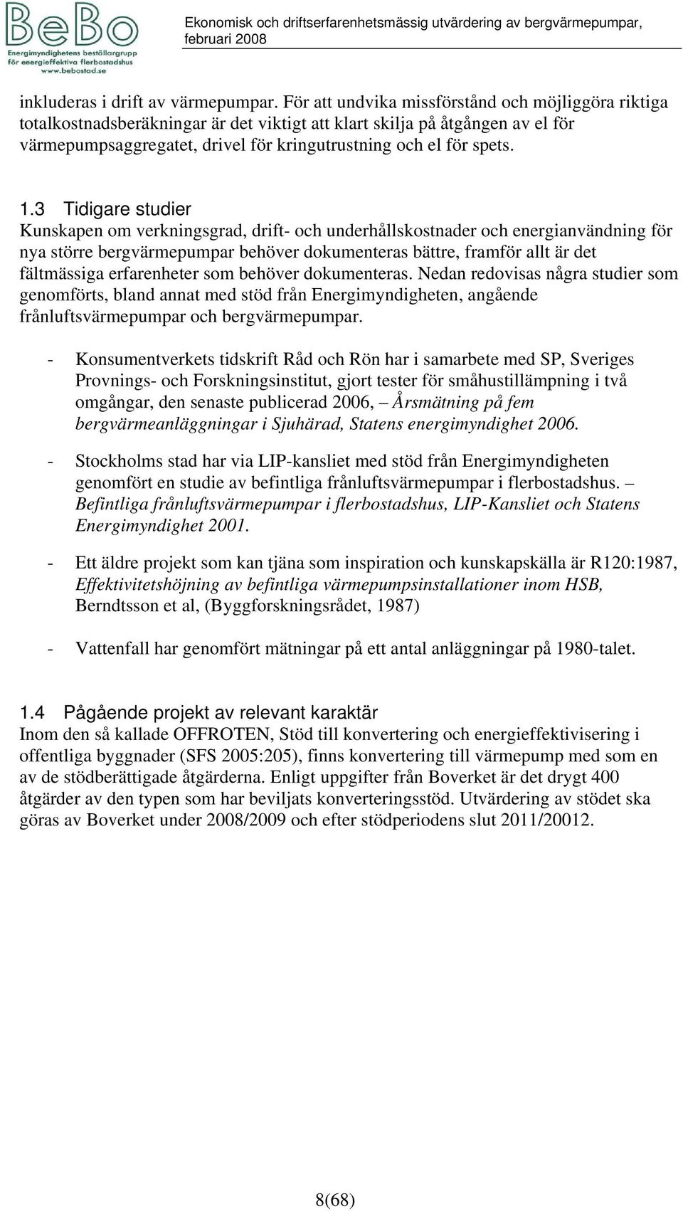 3 Tidigare studier Kunskapen om verkningsgrad, drift- och underhållskostnader och energianvändning för nya större bergvärmepumpar behöver dokumenteras bättre, framför allt är det fältmässiga