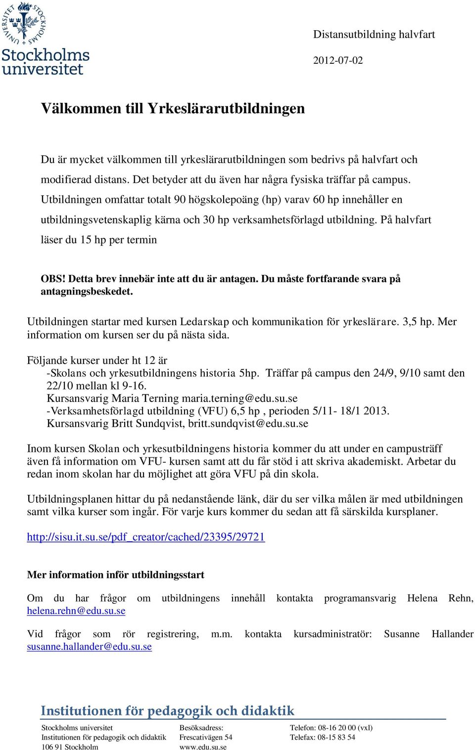 Utbildningen omfattar totalt 90 högskolepoäng (hp) varav 60 hp innehåller en utbildningsvetenskaplig kärna och 30 hp verksamhetsförlagd utbildning. På halvfart läser du 15 hp per termin OBS!