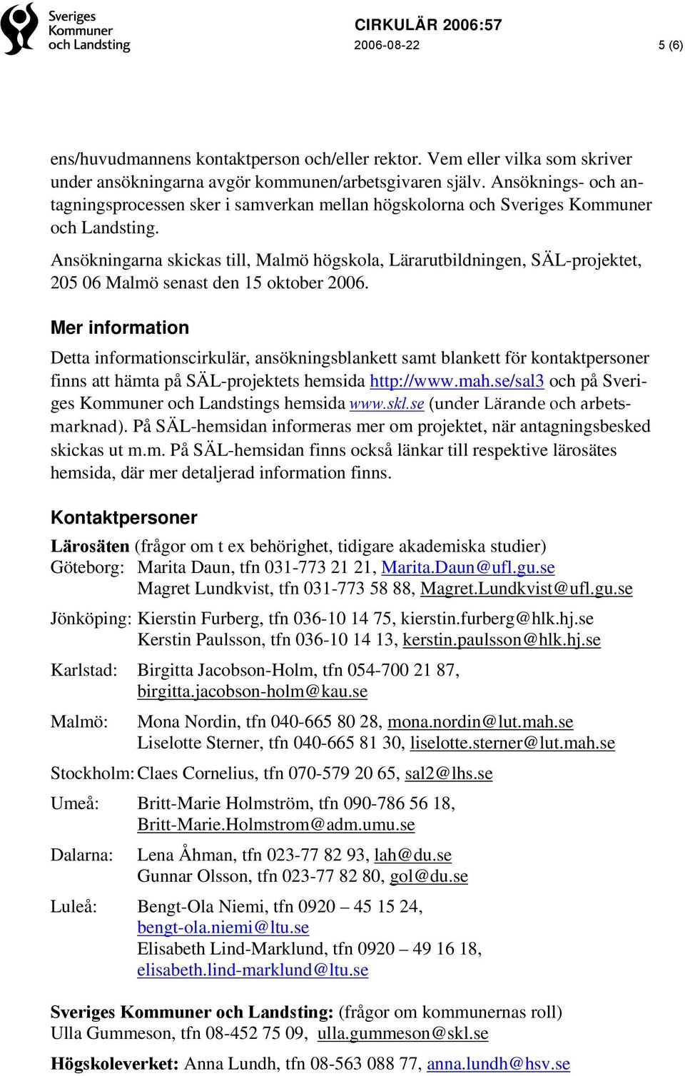 Ansökningarna skickas till, Malmö högskola, Lärarutbildningen, SÄL-projektet, 205 06 Malmö senast den 15 oktober 2006.
