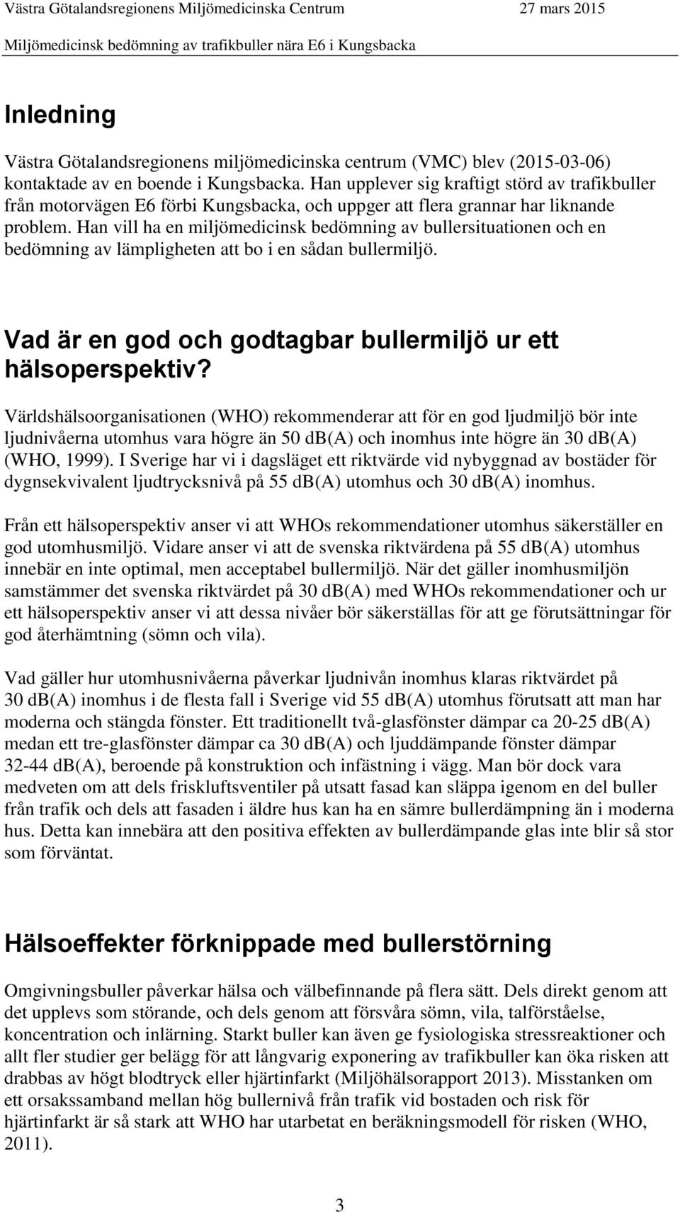 Han vill ha en miljömedicinsk bedömning av bullersituationen och en bedömning av lämpligheten att bo i en sådan bullermiljö. Vad är en god och godtagbar bullermiljö ur ett hälsoperspektiv?