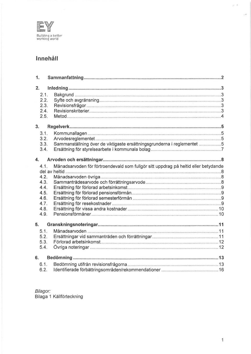 ....... 5 3.4. Ersättning för styrelsearbete i kommunala bolag................. 7 4. Arvoden och ersättningar... 8 4.1.