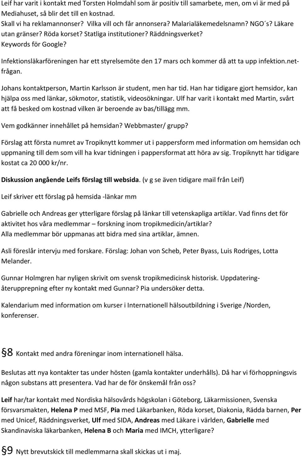 Infektionsläkarföreningen har ett styrelsemöte den 17 mars och kommer då att ta upp infektion.netfrågan. Johans kontaktperson, Martin Karlsson är student, men har tid.