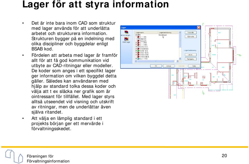 Fördelen att arbeta med lager är framför allt för att få god kommunikation vid utbyte av CAD-ritningar eller modeller.