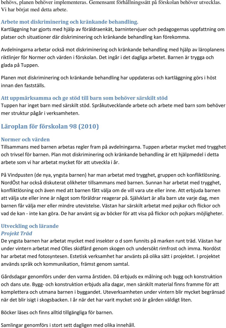 Avdelningarna arbetar också mot diskriminering och kränkande behandling med hjälp av läroplanens riktlinjer för Normer och värden i förskolan. Det ingår i det dagliga arbetet.