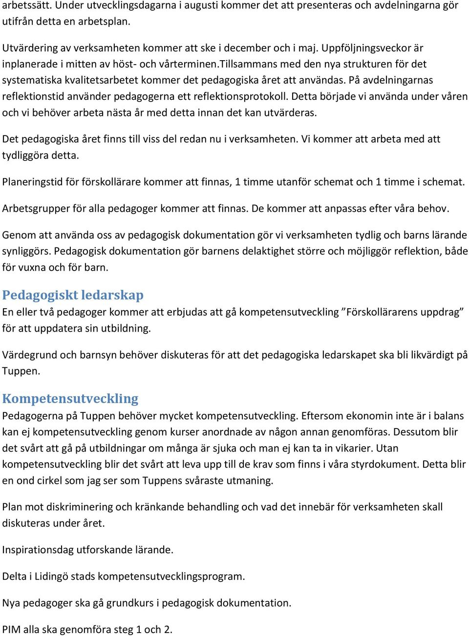 På avdelningarnas reflektionstid använder pedagogerna ett reflektionsprotokoll. Detta började vi använda under våren och vi behöver arbeta nästa år med detta innan det kan utvärderas.