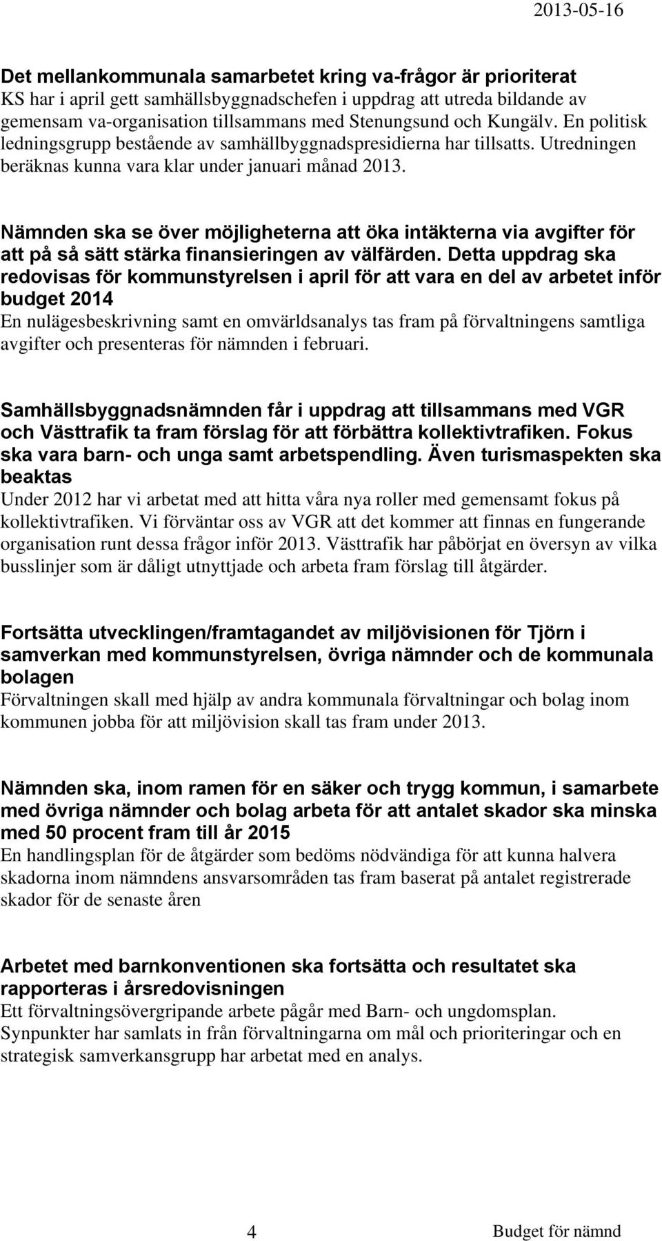 Nämnden ska se över möjligheterna att öka intäkterna via avgifter för att på så sätt stärka finansieringen av välfärden.