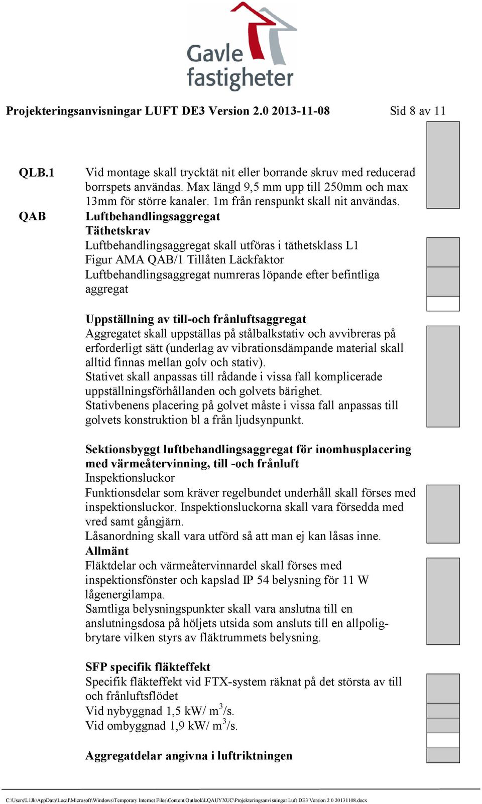 Luftbehandlingsaggregat Täthetskrav Luftbehandlingsaggregat skall utföras i täthetsklass L1 Figur AMA QAB/1 Tillåten Läckfaktor Luftbehandlingsaggregat numreras löpande efter befintliga aggregat