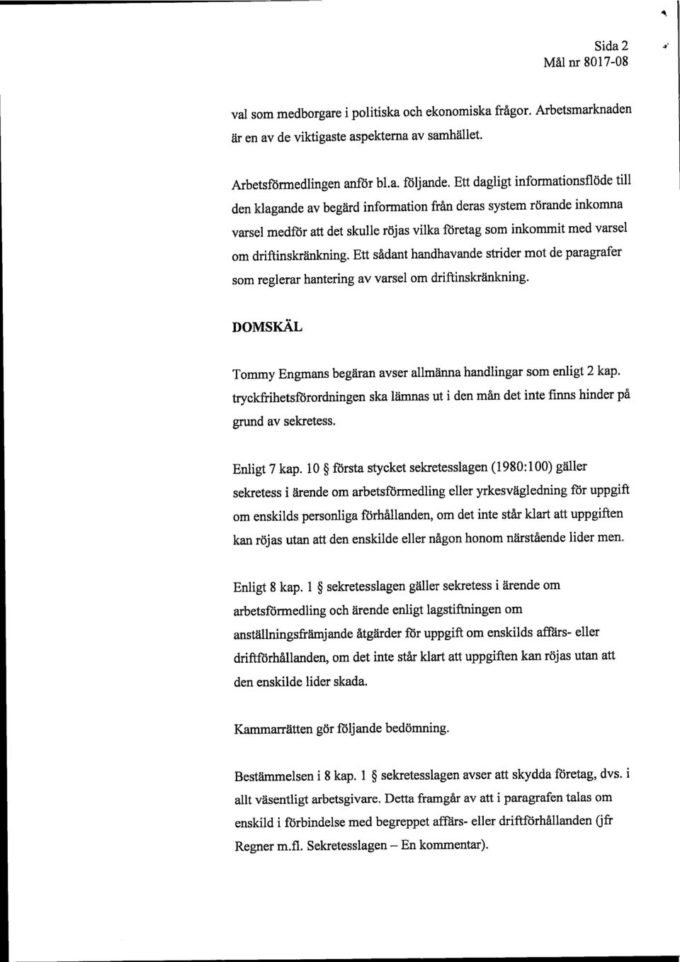 Ett sådant handhavande strider mot de paragrafer som reglerar hantering av varsel om driftinskränkning. DOMSKÄL Tommy Engmans begäran avser allmänna handlingar som enligt 2 kap.